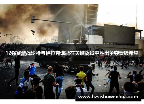 12强赛激战沙特与伊拉克谁能在关键战役中胜出争夺晋级希望
