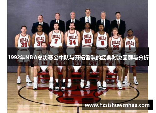 1992年NBA总决赛公牛队与开拓者队的经典对决回顾与分析
