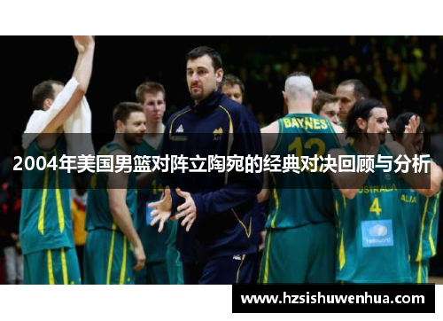 2004年美国男篮对阵立陶宛的经典对决回顾与分析