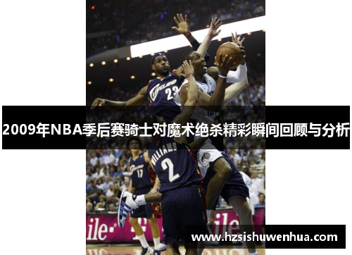 2009年NBA季后赛骑士对魔术绝杀精彩瞬间回顾与分析