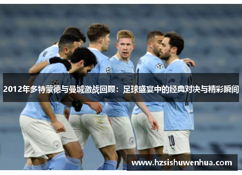 2012年多特蒙德与曼城激战回顾：足球盛宴中的经典对决与精彩瞬间