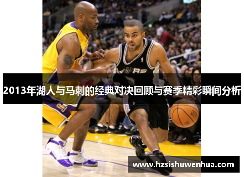 2013年湖人与马刺的经典对决回顾与赛季精彩瞬间分析