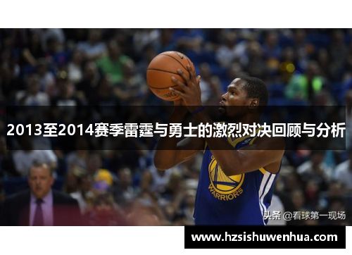 2013至2014赛季雷霆与勇士的激烈对决回顾与分析