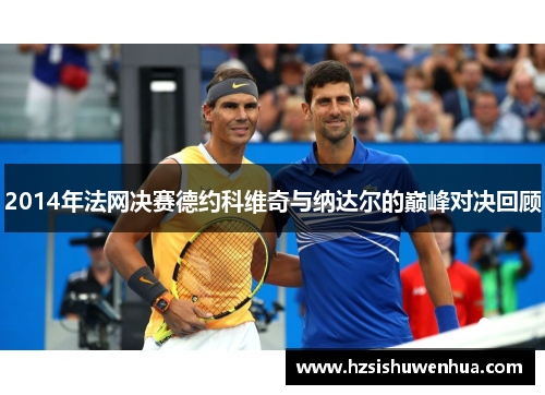 2014年法网决赛德约科维奇与纳达尔的巅峰对决回顾