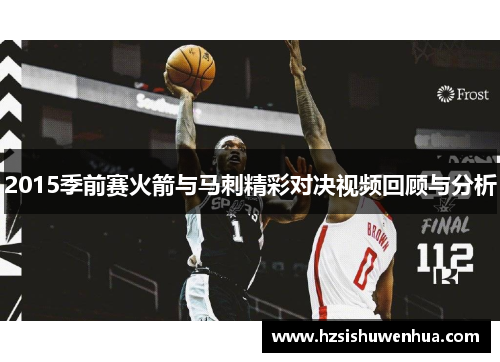 2015季前赛火箭与马刺精彩对决视频回顾与分析