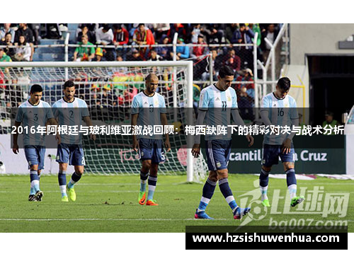 2016年阿根廷与玻利维亚激战回顾：梅西缺阵下的精彩对决与战术分析