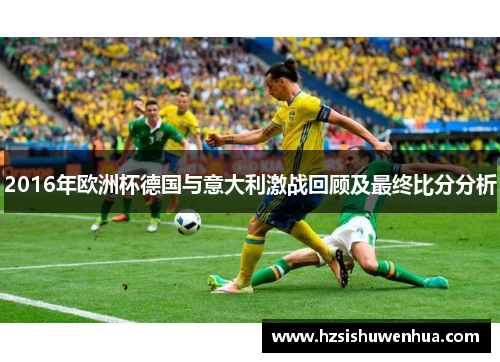 2016年欧洲杯德国与意大利激战回顾及最终比分分析