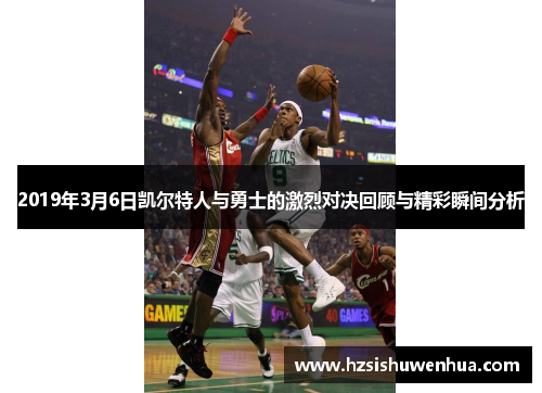 2019年3月6日凯尔特人与勇士的激烈对决回顾与精彩瞬间分析