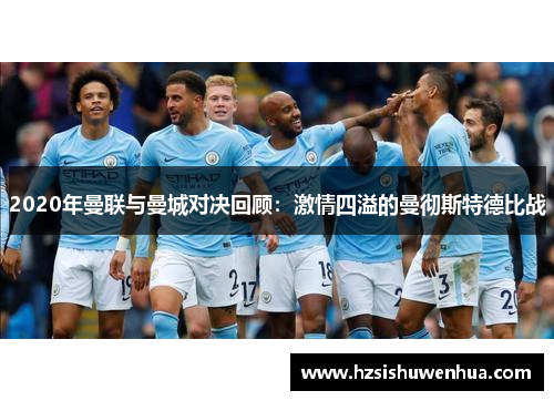 2020年曼联与曼城对决回顾：激情四溢的曼彻斯特德比战