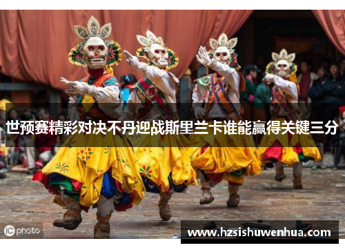 世预赛精彩对决不丹迎战斯里兰卡谁能赢得关键三分