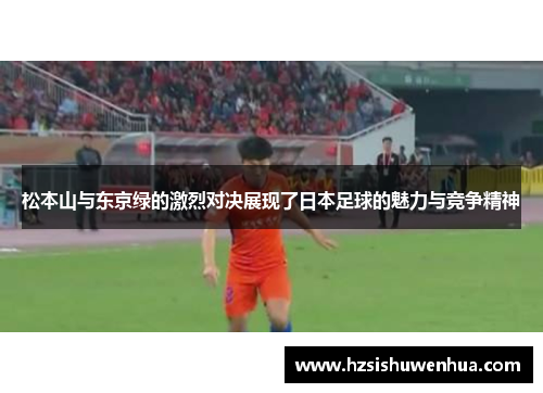松本山与东京绿的激烈对决展现了日本足球的魅力与竞争精神